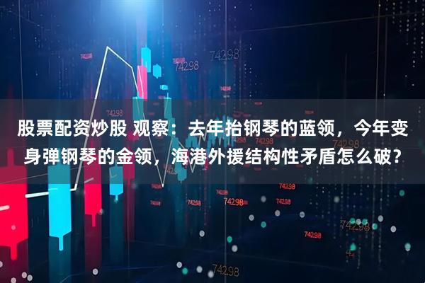 股票配资炒股 观察：去年抬钢琴的蓝领，今年变身弹钢琴的金领，海港外援结构性矛盾怎么破？